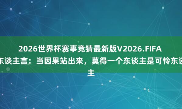 2026世界杯赛事竞猜最新版V2026.FIFA 老东谈主言：当因果站出来，莫得一个东谈主是可怜东谈主