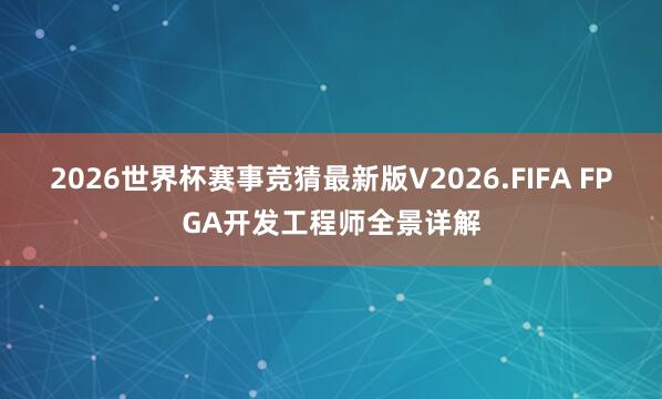 2026世界杯赛事竞猜最新版V2026.FIFA FPGA开发工程师全景详解