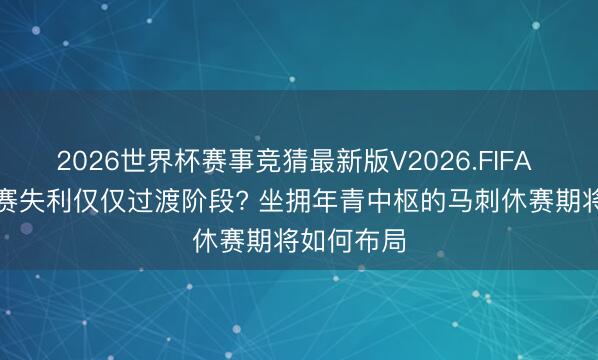 2026世界杯赛事竞猜最新版V2026.FIFA NBA总决赛失利仅仅过渡阶段? 坐拥年青中枢的马刺休赛期将如何布局